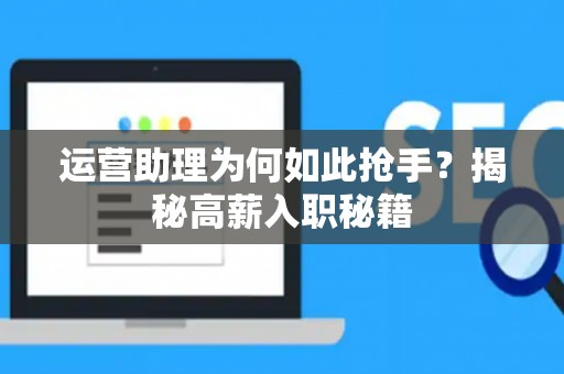 运营助理为何如此抢手？揭秘高薪入职秘籍